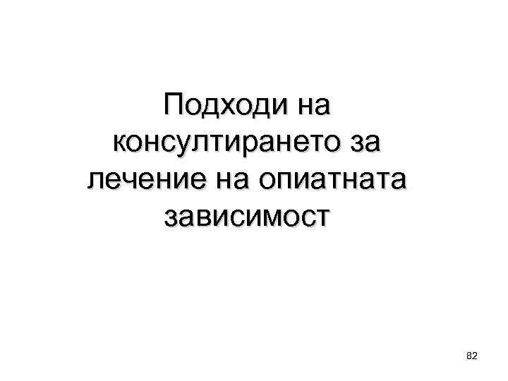 Подходи на консултирането за лечение на опиатната зависимост 82 