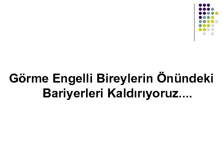 Görme Engelli Bireylerin Önündeki Bariyerleri Kaldırıyoruz. . 