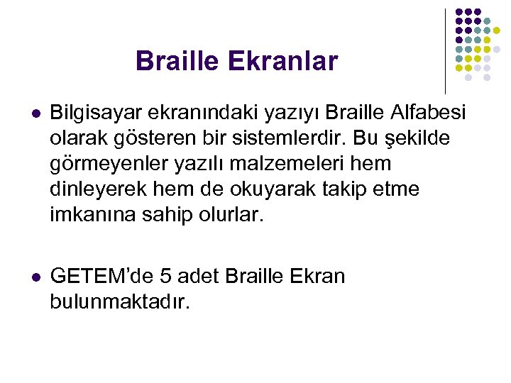 Braille Ekranlar l Bilgisayar ekranındaki yazıyı Braille Alfabesi olarak gösteren bir sistemlerdir. Bu şekilde