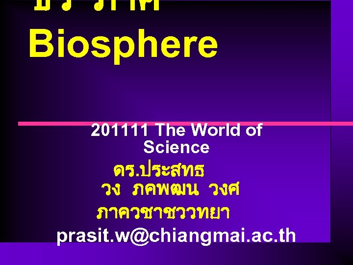 ชว ภาค Biosphere 201111 The World of Science ดร. ประสทธ วง ภคพฒน วงศ ภาควชาชววทยา