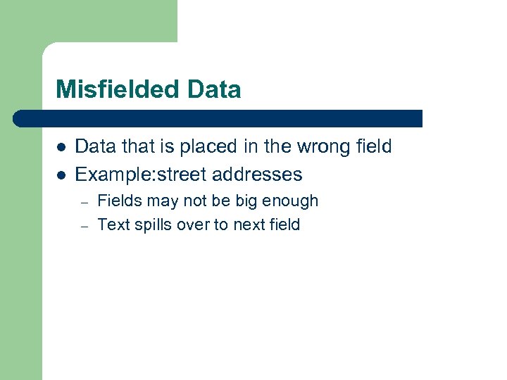 Misfielded Data l l Data that is placed in the wrong field Example: street