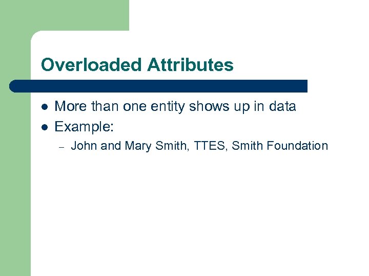 Overloaded Attributes l l More than one entity shows up in data Example: –