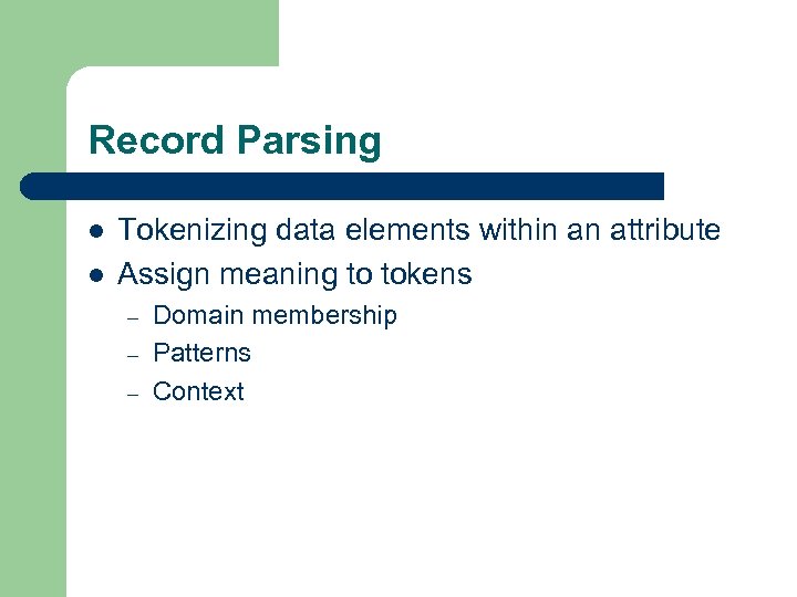 Record Parsing l l Tokenizing data elements within an attribute Assign meaning to tokens