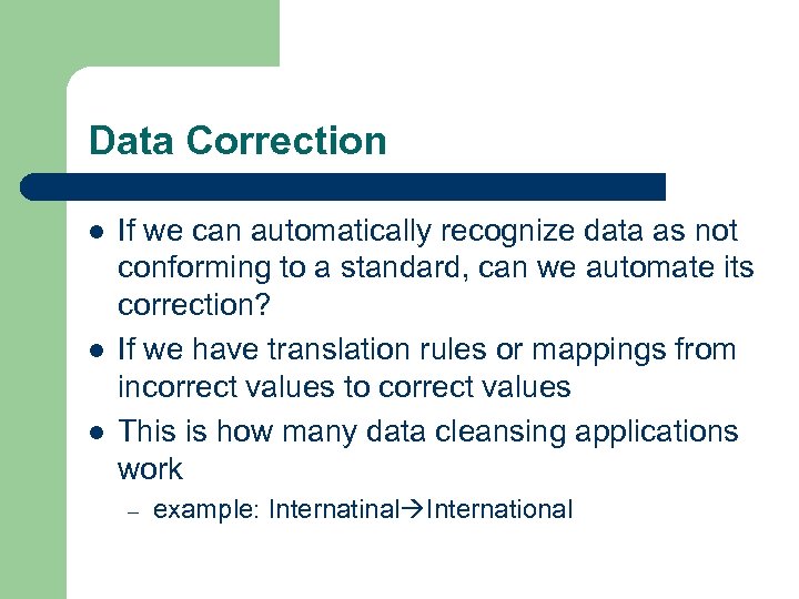 Data Correction l l l If we can automatically recognize data as not conforming