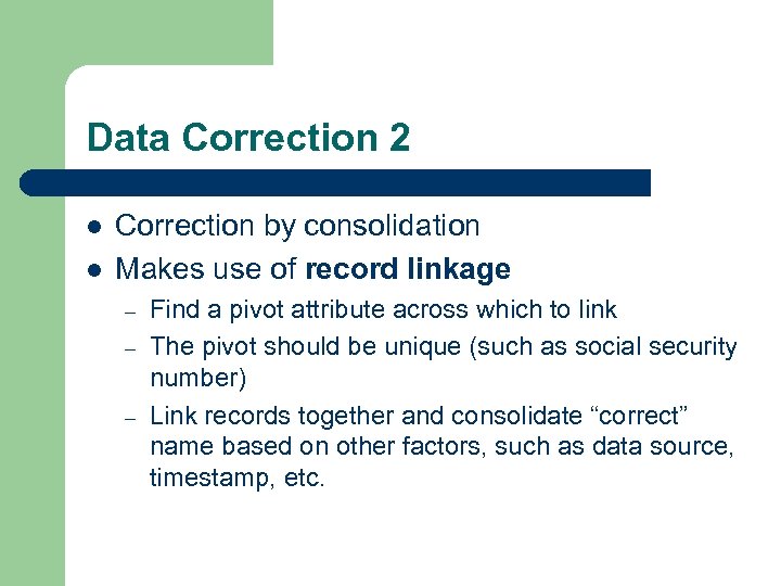 Data Correction 2 l l Correction by consolidation Makes use of record linkage –