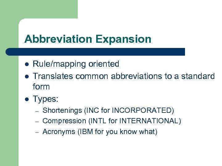 Abbreviation Expansion l l l Rule/mapping oriented Translates common abbreviations to a standard form