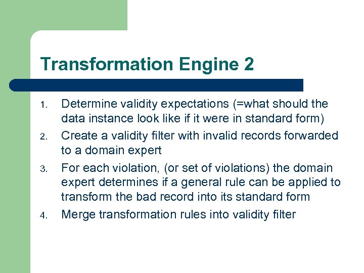 Transformation Engine 2 1. 2. 3. 4. Determine validity expectations (=what should the data