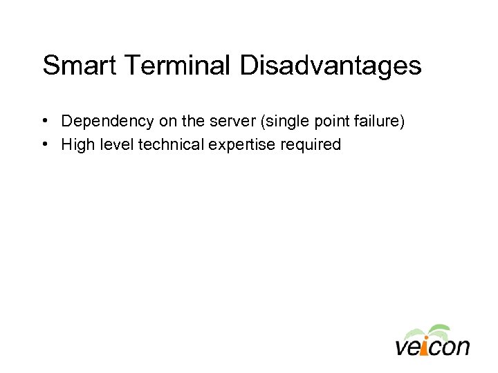 Smart Terminal Disadvantages • Dependency on the server (single point failure) • High level
