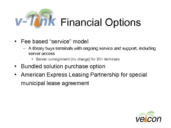 Financial Options • Fee based “service” model – A library buys terminals with ongoing