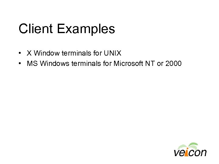 Client Examples • X Window terminals for UNIX • MS Windows terminals for Microsoft
