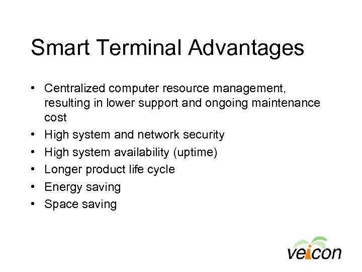 Smart Terminal Advantages • Centralized computer resource management, resulting in lower support and ongoing