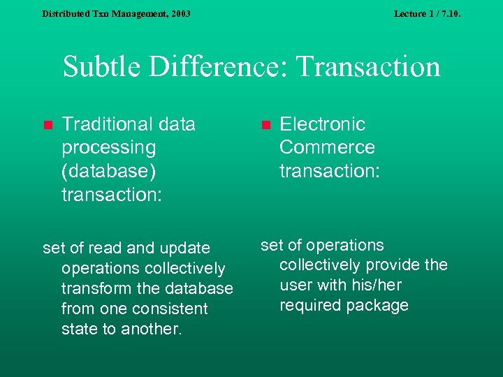 Distributed Txn Management, 2003 Lecture 1 / 7. 10. Subtle Difference: Transaction n Traditional