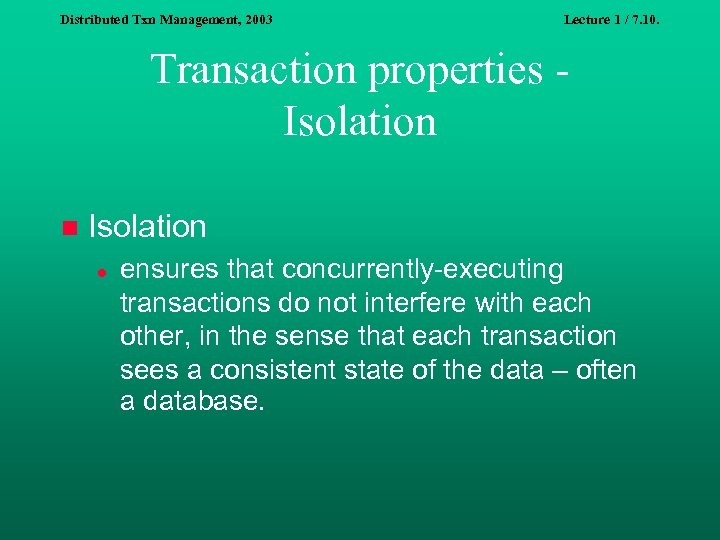 Distributed Txn Management, 2003 Lecture 1 / 7. 10. Transaction properties Isolation n Isolation