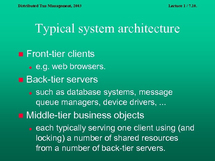 Distributed Txn Management, 2003 Lecture 1 / 7. 10. Typical system architecture n Front-tier