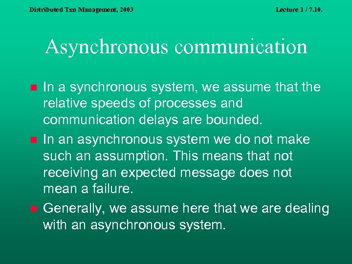 Distributed Txn Management, 2003 Lecture 1 / 7. 10. Asynchronous communication n In a