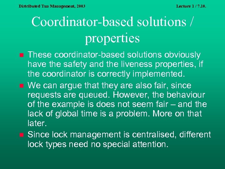 Distributed Txn Management, 2003 Lecture 1 / 7. 10. Coordinator-based solutions / properties n