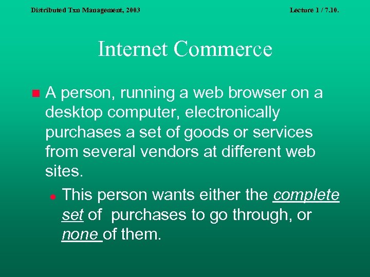Distributed Txn Management, 2003 Lecture 1 / 7. 10. Internet Commerce n A person,
