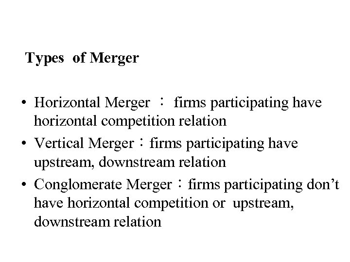 Types of Merger • Horizontal Merger ： firms participating have horizontal competition relation •
