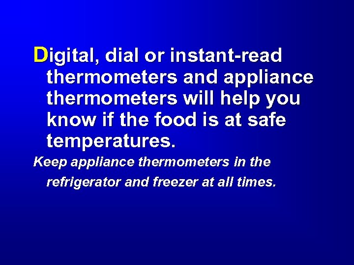 Digital, dial or instant-read thermometers and appliance thermometers will help you know if the