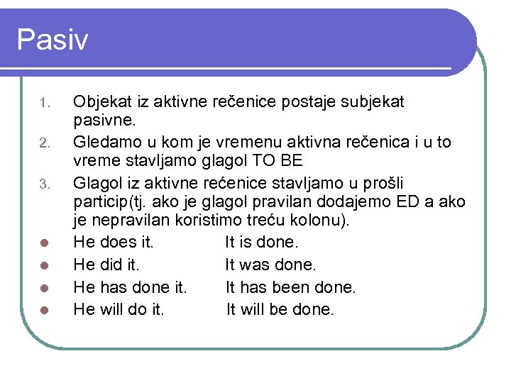 Pasiv 1. 2. 3. l l Objekat iz aktivne rečenice postaje subjekat pasivne. Gledamo