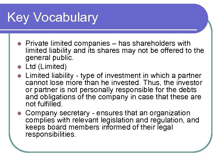 Key Vocabulary Private limited companies – has shareholders with limited liability and its shares