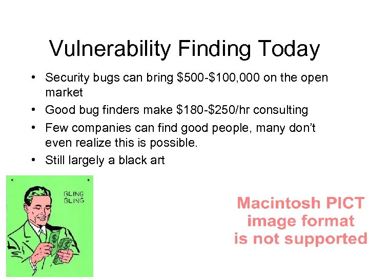 Vulnerability Finding Today • Security bugs can bring $500 -$100, 000 on the open