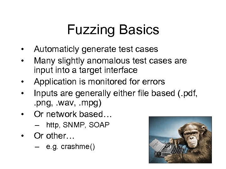 Fuzzing Basics • • • Automaticly generate test cases Many slightly anomalous test cases