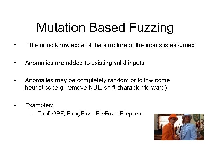 Mutation Based Fuzzing • Little or no knowledge of the structure of the inputs