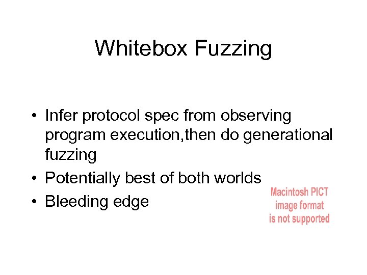 Whitebox Fuzzing • Infer protocol spec from observing program execution, then do generational fuzzing
