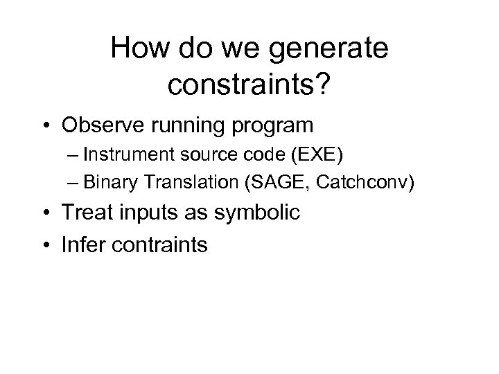 How do we generate constraints? • Observe running program – Instrument source code (EXE)