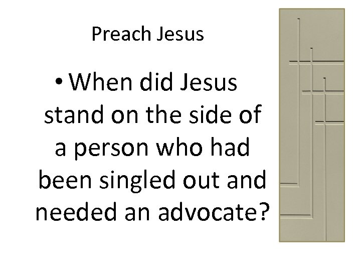 Preach Jesus • When did Jesus stand on the side of a person who