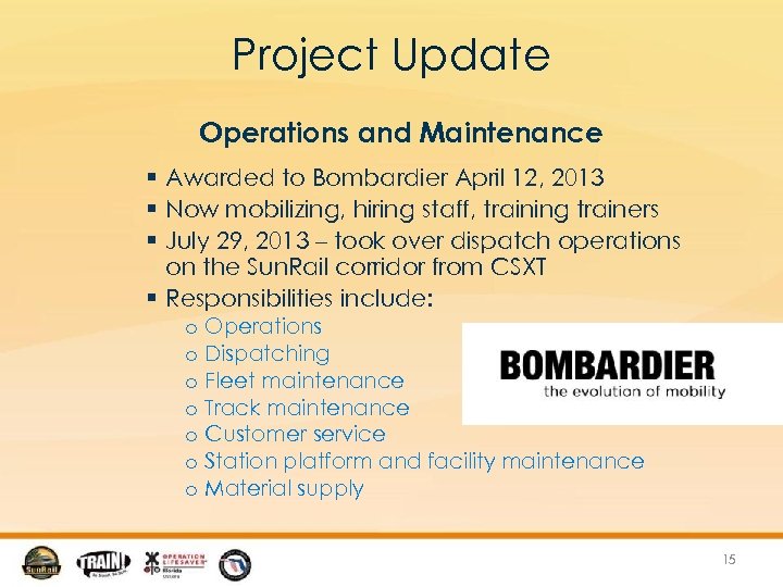 Project Update Operations and Maintenance § Awarded to Bombardier April 12, 2013 § Now