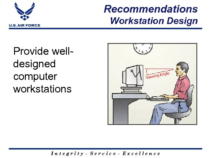 Recommendations Workstation Design Provide welldesigned computer workstations Integrity - Service - Excellence 