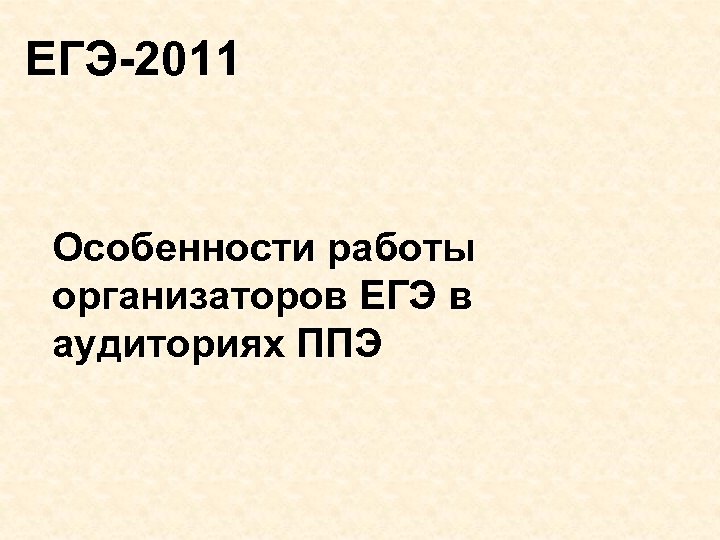 ЕГЭ-2011 Особенности работы организаторов ЕГЭ в аудиториях ППЭ 