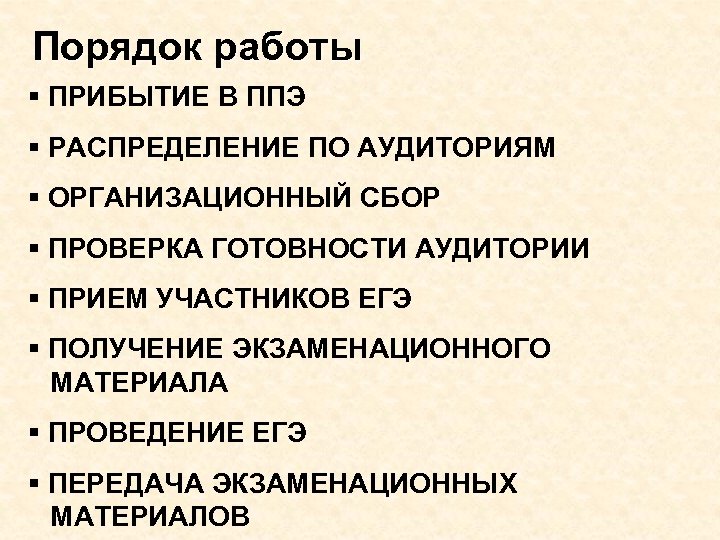 Порядок работы § ПРИБЫТИЕ В ППЭ § РАСПРЕДЕЛЕНИЕ ПО АУДИТОРИЯМ § ОРГАНИЗАЦИОННЫЙ СБОР §