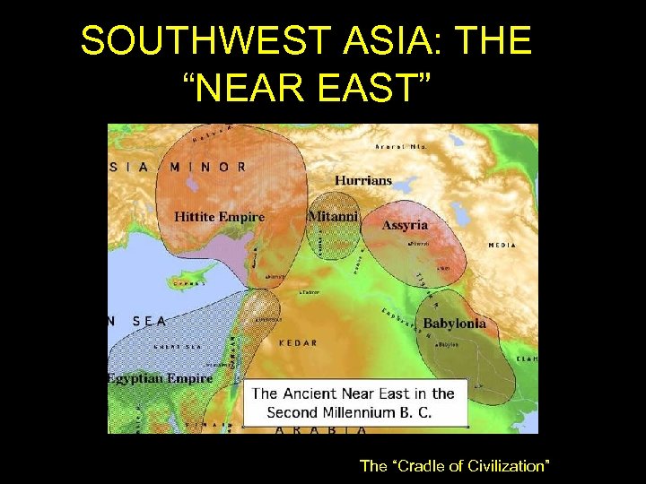 SOUTHWEST ASIA: THE “NEAR EAST” The “Cradle of Civilization” 