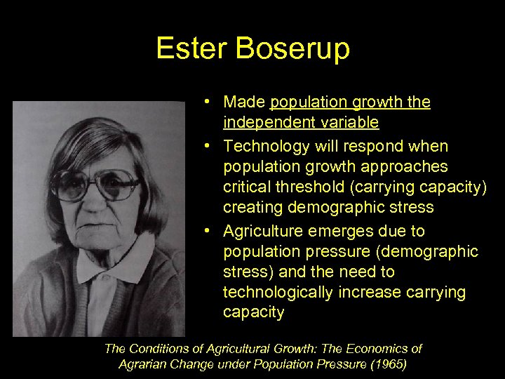 Ester Boserup • Made population growth the independent variable • Technology will respond when