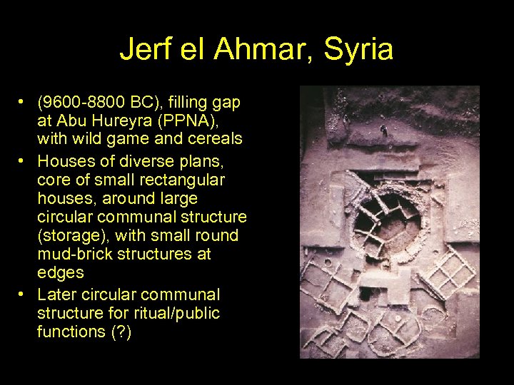 Jerf el Ahmar, Syria • (9600 -8800 BC), filling gap at Abu Hureyra (PPNA),