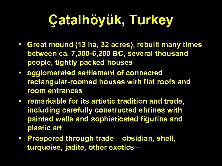 Çatalhöyük, Turkey • Great mound (13 ha, 32 acres), rebuilt many times between ca.