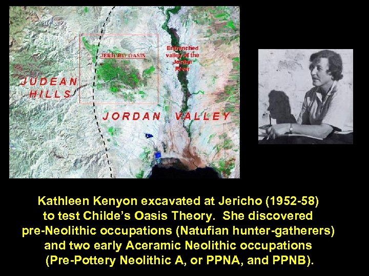 Kathleen Kenyon excavated at Jericho (1952 -58) to test Childe’s Oasis Theory. She discovered