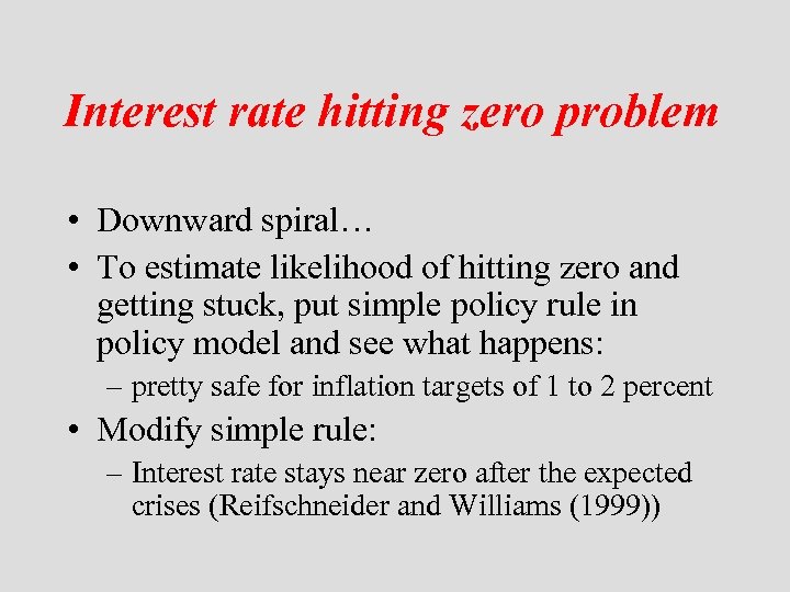 Interest rate hitting zero problem • Downward spiral… • To estimate likelihood of hitting
