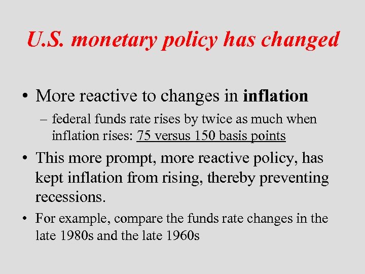 U. S. monetary policy has changed • More reactive to changes in inflation –