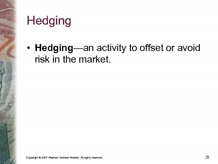 Hedging • Hedging—an activity to offset or avoid risk in the market. Copyright ©