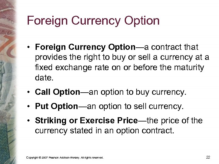 Foreign Currency Option • Foreign Currency Option—a contract that provides the right to buy