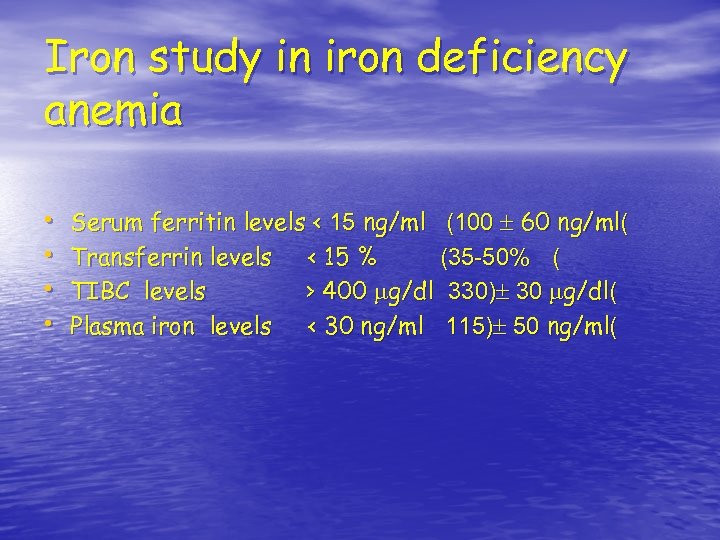 Iron study in iron deficiency anemia • • Serum ferritin levels < 15 ng/ml