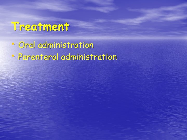 Treatment • Oral administration • Parenteral administration 