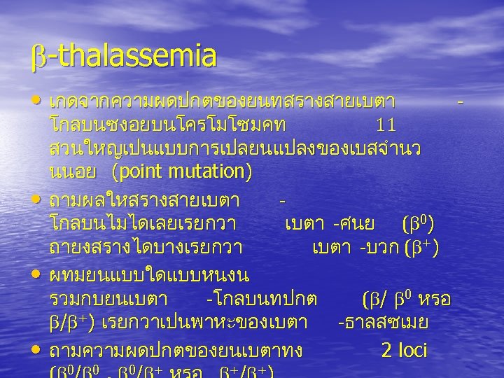  -thalassemia • เกดจากความผดปกตของยนทสรางสายเบตา • • • โกลบนซงอยบนโครโมโซมคท 11 สวนใหญเปนแบบการเปลยนแปลงของเบสจำนว นนอย (point mutation) ถามผลใหสรางสายเบตา