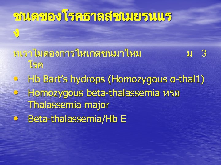 ชนดของโรคธาลสซเมยรนแร ง ทเราไมตองการใหเกดขนมาใหม ม 3 โรค • Hb Bart’s hydrops (Homozygous α-thal 1) •