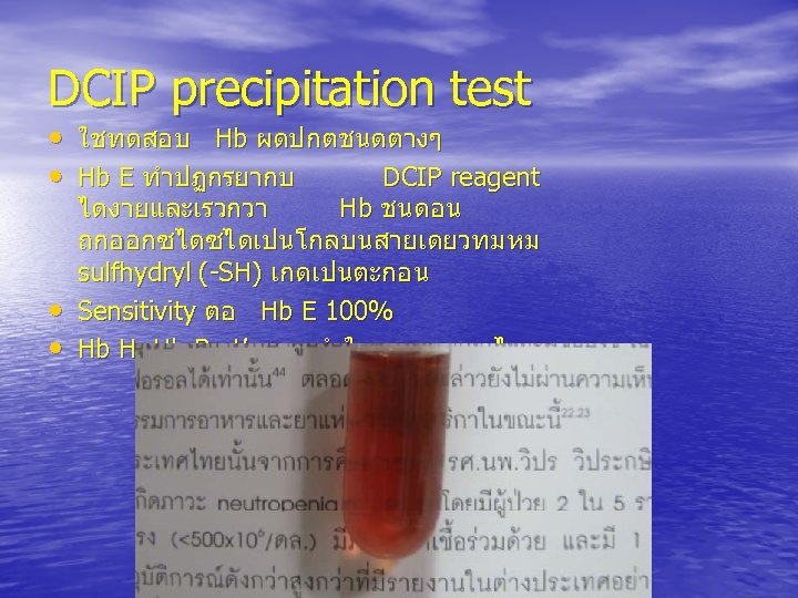 DCIP precipitation test • ใชทดสอบ Hb ผดปกตชนดตางๆ • Hb E ทำปฏกรยากบ DCIP reagent •