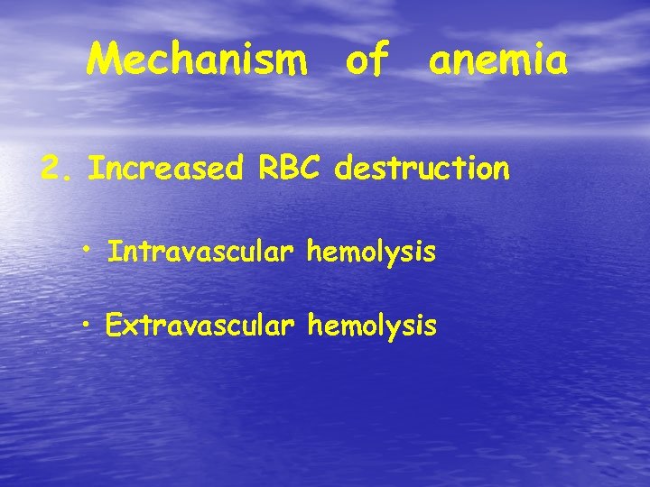 Mechanism of anemia 2. Increased RBC destruction • Intravascular hemolysis • Extravascular hemolysis 